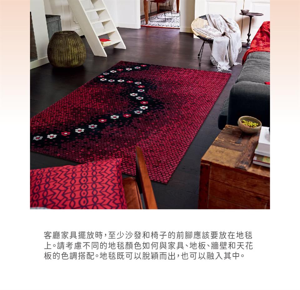 客廳家具擺放時,至少沙發椅子的前腳應該要放在地毯 上。請考慮不同的地毯顏色如何與家具、地板、牆壁和天花 板的色調搭配。地毯既可以脫穎而出,也可以融入其中。 