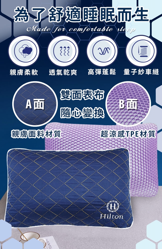 為了舒適睡眠而生Made for comfortable sleep  親膚柔軟透氣乾爽 高彈蓬鬆 量子紗車縫A面親膚面料材質雙面表布隨心變換Ⓡ超涼感TPE材質HHilton