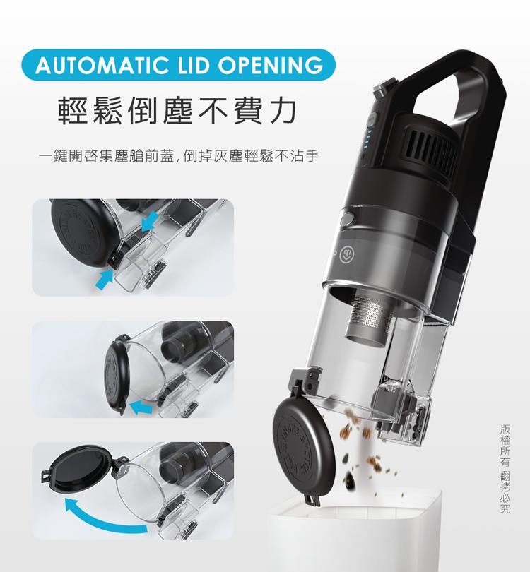 輕鬆倒塵不費力 一鍵開啟集塵艙前蓋,倒掉灰塵輕鬆不沾手 版權所有 翻拷必究 