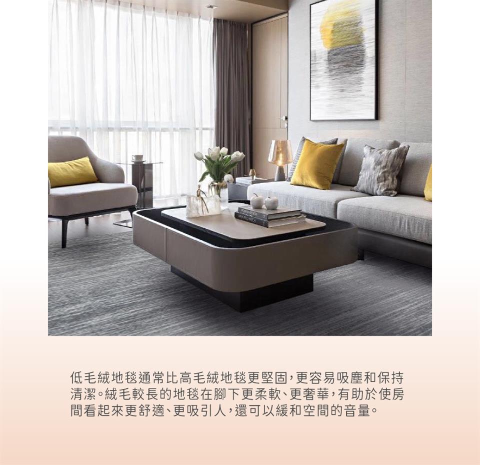 低毛絨地毯通常比高毛絨地毯更堅固,更容易吸塵和保持 清潔。絨毛較長的地毯在腳下更柔軟、更奢華,有助於使房 間看起來更舒適、更吸引人,還可以緩和空間的音量。 