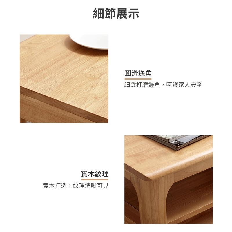 細節展示 實木紋理 實木打造,紋理清晰可見 圓滑邊角 細緻打磨邊角,呵護家人安全 