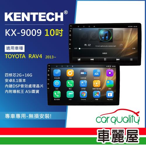 KENTECH - TOYOTA RAV4 2013- 專用 10吋導航影音安卓主機(KX-9009)