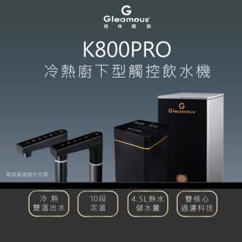 Gleamous 格林姆斯 K800 PRO 櫥下型飲水機，提供溫水與熱水供應，4.5L熱水儲水容量，觸控操作簡易，具溫控、節能及可換濾心設計。適合廚房安裝，AC110V電壓、700W功率，尺寸緊湊（主機W190xD290xH410mm），臺灣製造，保固一年。提升居家飲水便利，淨水品質優異，BSMI認證R53680。