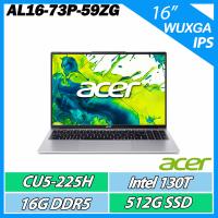 Acer宏碁 AL16-73P 是一款16吋IPS螢幕的高效能筆電，搭載Intel Core Ultra 5 225H處理器，32GB DDR5記憶體，1TB固態硬碟，內建Intel UHD Graphics顯示晶片，支援Wi-Fi 6與藍芽5.2，重量僅1.7kg，適合日常使用與輕度創作需求。
