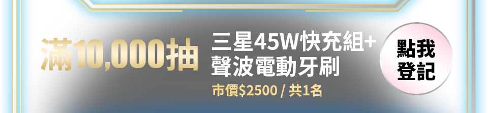 滿10,000抽三星45W快充組+聲波電動牙刷