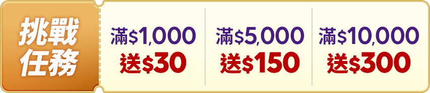 挑戰任務 $1,000送50 滿$5,000送150 滿$10,000送300