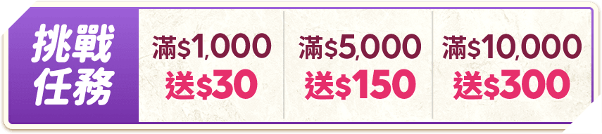 挑戰任務 $1,000送50 滿$5,000送150 滿$10,000送300